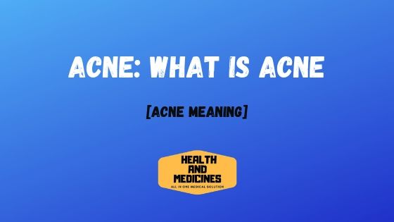 Acne: What is Acne[acne meaning]